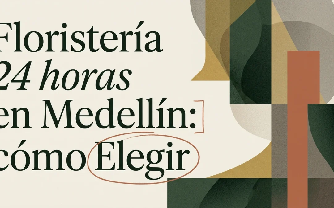 Floristería en Medellín abierta 24 horas: cómo elegir